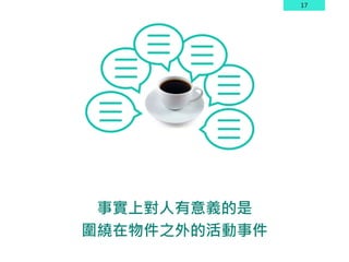 17
事實上對人有意義的是
圍繞在物件之外的活動事件
 