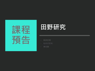 - 脈絡訪查
- 批判式思考
- 事拾圖
課程
預告
田野研究
 