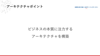 アーキテクチャポイント
ビジネスの本質に注⼒する
アーキテクチャを構築
 