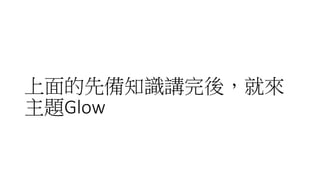 上面的先備知識講完後，就來
主題Glow
 