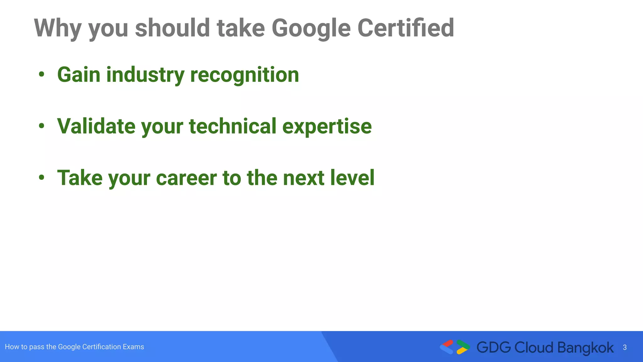 3How to pass the Google Certiﬁcation Exams
Why you should take Google Certiﬁed
• Gain industry recognition
• Validate your technical expertise
• Take your career to the next level
 