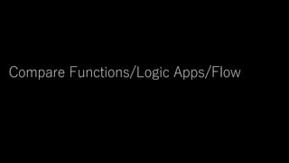 Compare Functions/Logic Apps/Flow
 