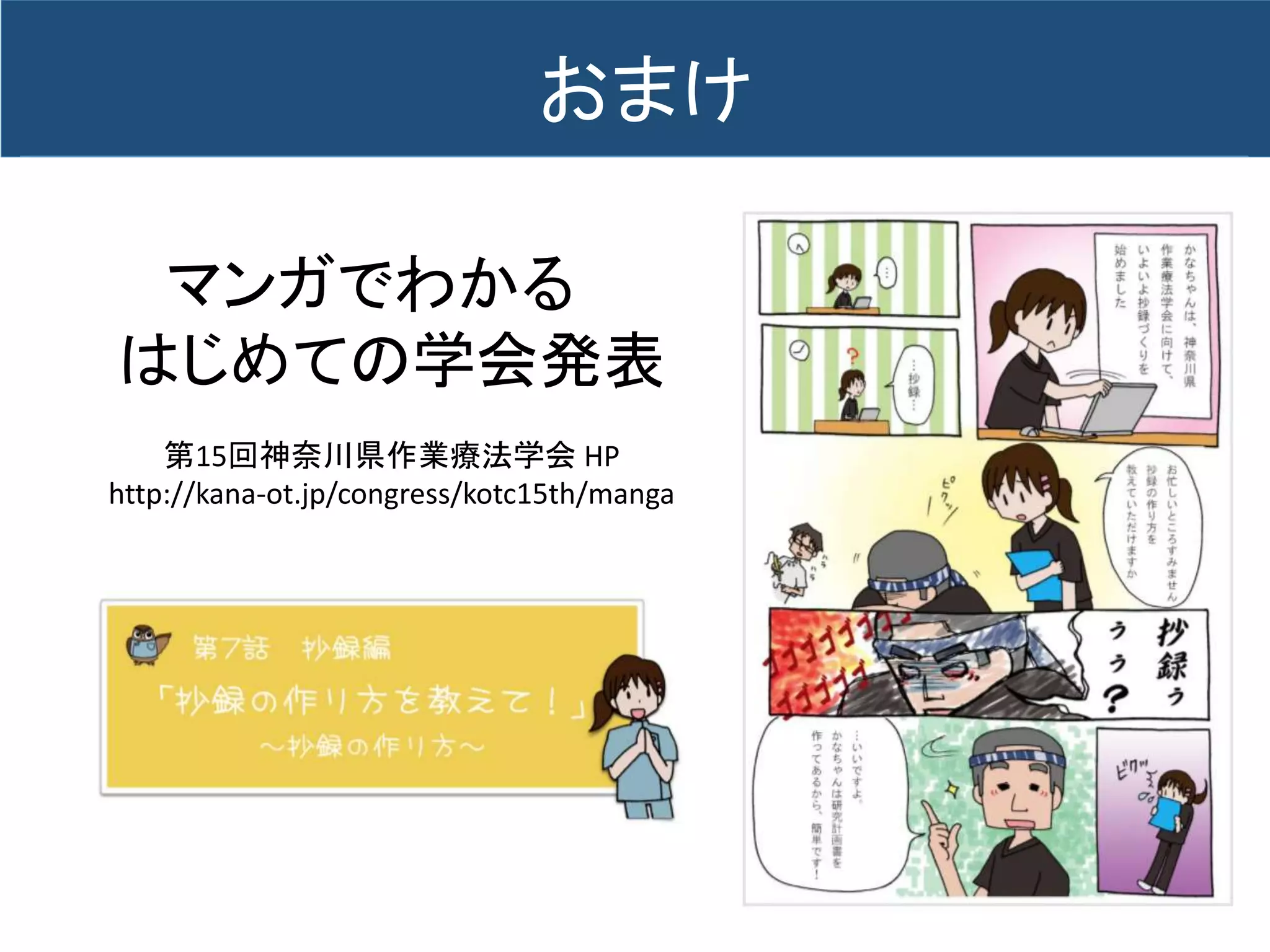 おまけ
マンガでわかる
はじめての学会発表
第15回神奈川県作業療法学会 HP
http://kana-ot.jp/congress/kotc15th/manga
 