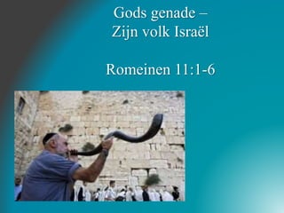 Gods genade –
Zijn volk Israël
Romeinen 11:1-6
 