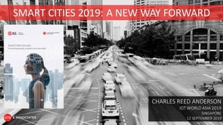 SMART CITIES 2019: A NEW WAY FORWARD
CHARLES REED ANDERSON
IOT WORLD ASIA 2019
SINGAPORE
12 SEPTEMBER 2019
 