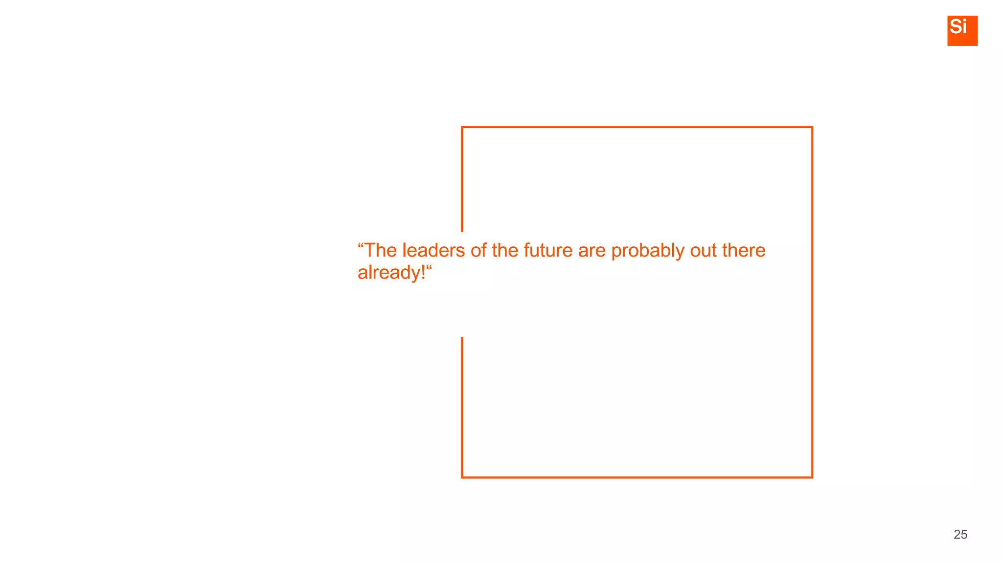 25
“The leaders of the future are probably out there
already!“
 