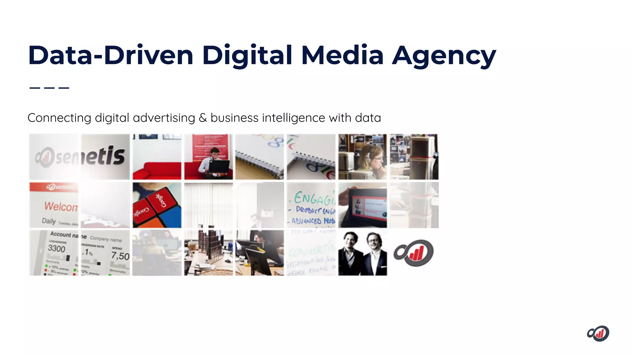 Data-Driven Digital Media Agency
Connecting digital advertising & business intelligence with data
 