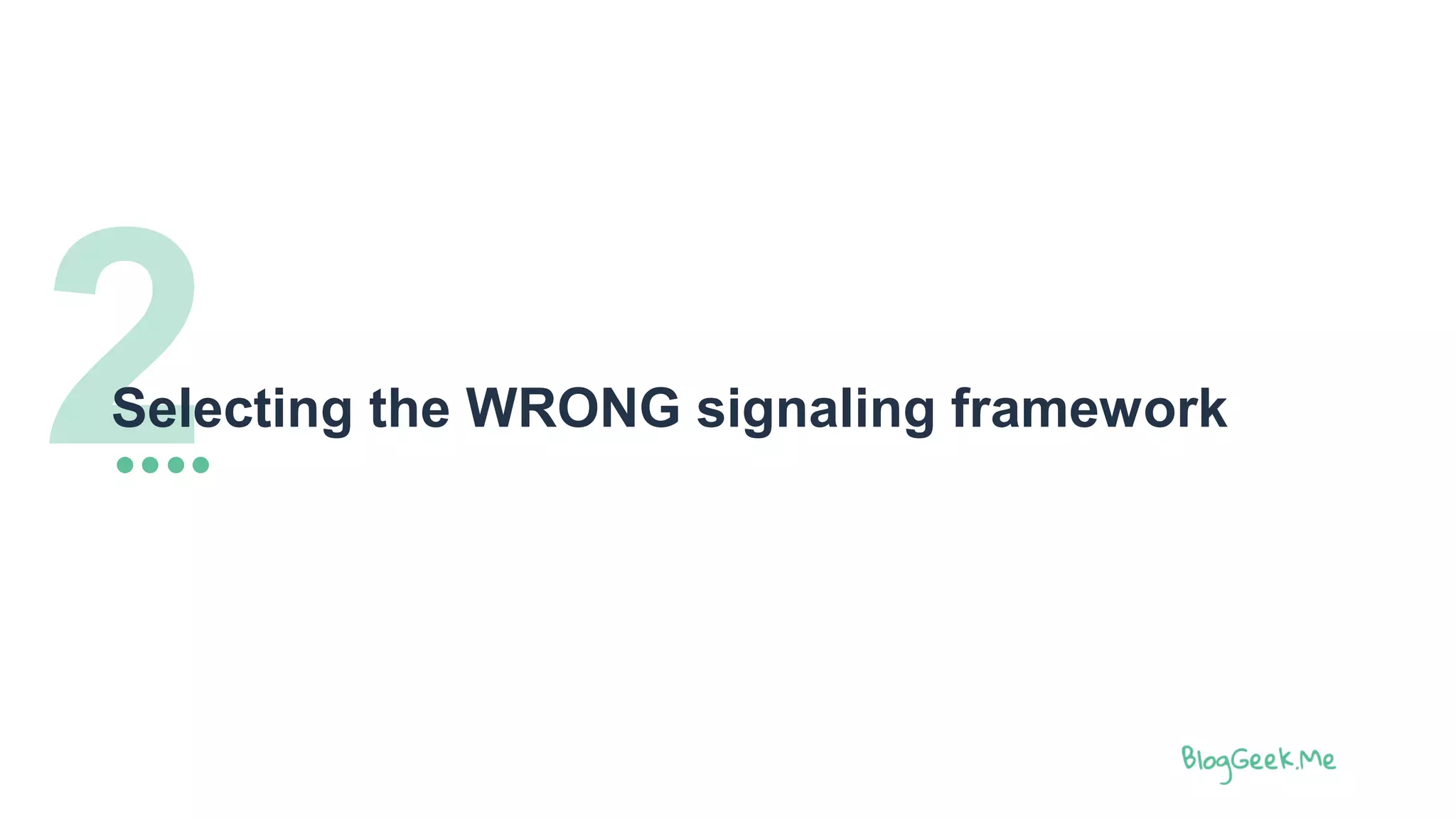 2Selecting the WRONG signaling framework
 