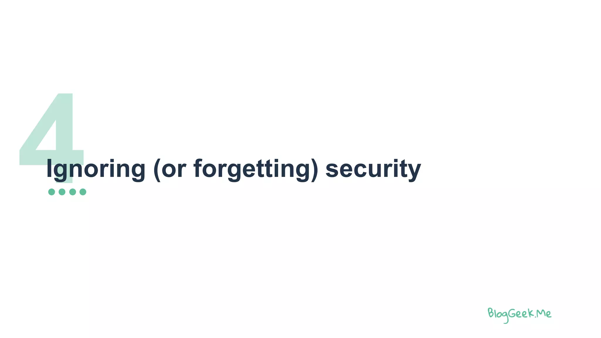 4Ignoring (or forgetting) security
 