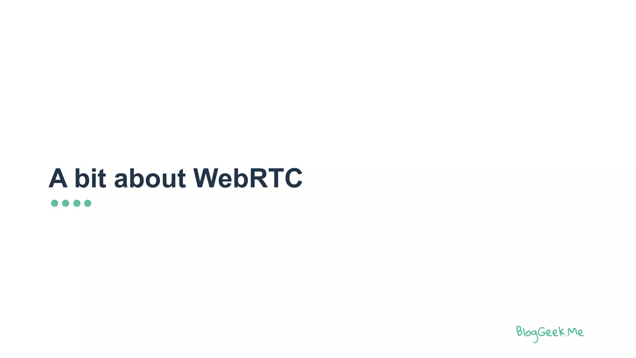 A bit about WebRTC
 