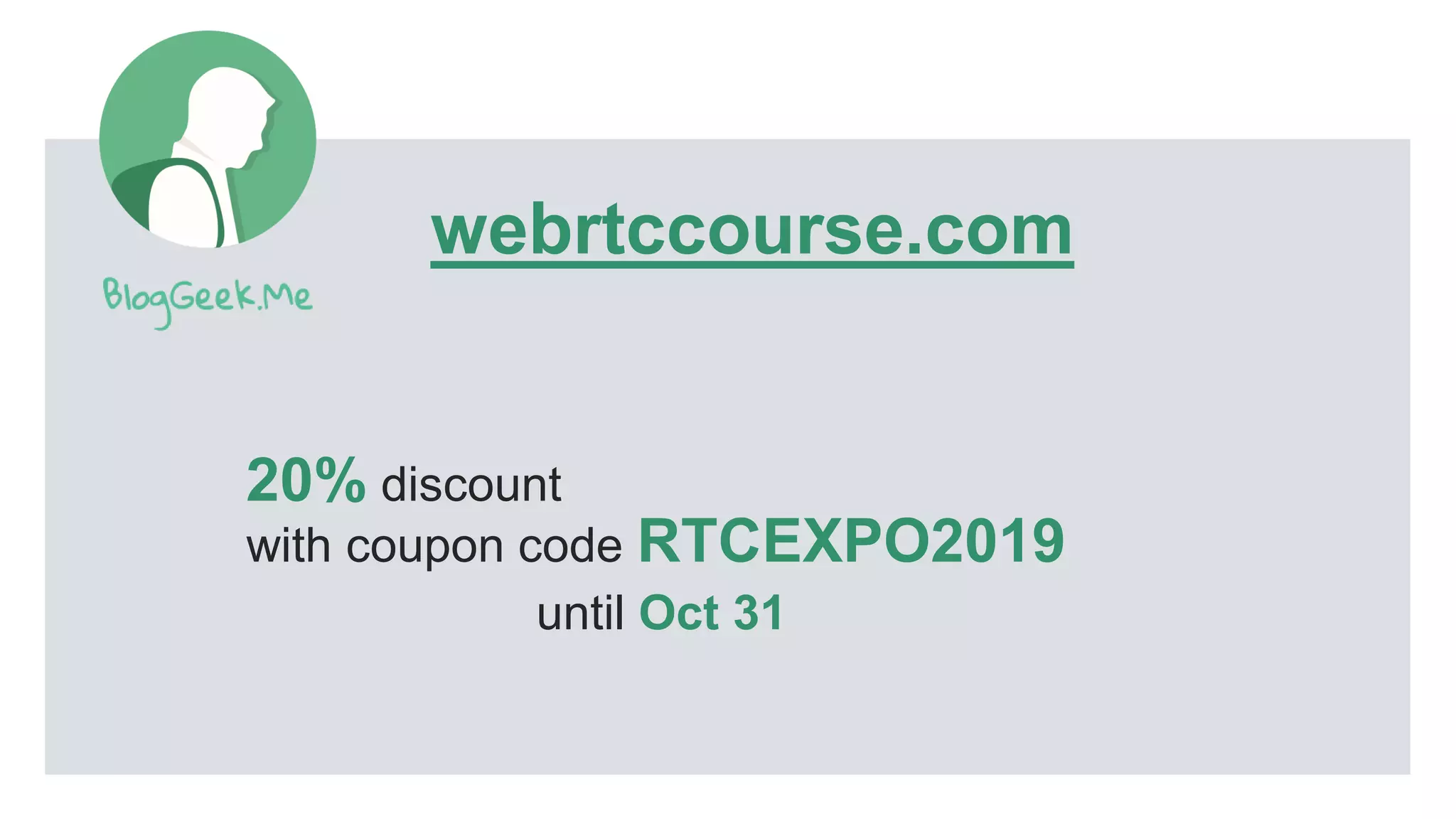 webrtccourse.com
20% discount
with coupon code RTCEXPO2019
until Oct 31
 