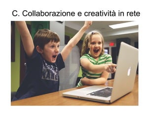C. Collaborazione e creatività in rete
 