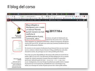 Il blog del corso
Blog collegato a
Wordpress.com: create
un’utenza! Potrete
quindi ricevere via mail
notifiche di
pubblicazione di post,
commenti, altro…
 