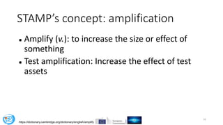 STAMP’s concept: amplification
 Amplify (v.): to increase the size or effect of
something
 Test amplification: Increase ...