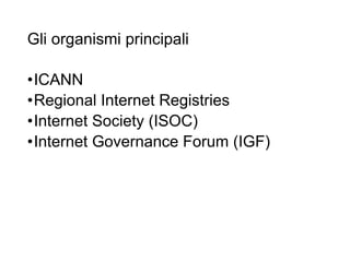 Gli organismi principali
•ICANN
•Regional Internet Registries
•Internet Society (ISOC)
•Internet Governance Forum (IGF)
20
 