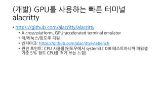 (개발) GPU를 사용하는 빠른 터미널
alacritty
• https://github.com/alacritty/alacritty
• A cross-platform, GPU-accelerated terminal emul...