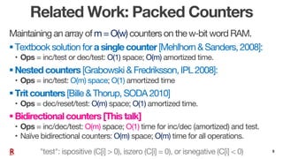 5
Related Work: Packed Counters
Maintaining an array ofm = O(w) counters on the w-bit word RAM.
§Textbook solution for a s...