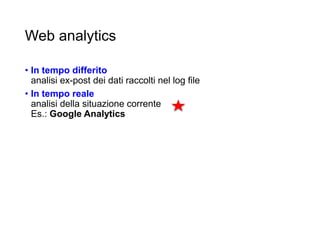Web analytics
• In tempo differito
analisi ex-post dei dati raccolti nel log file
• In tempo reale
analisi della situazione corrente
Es.: Google Analytics
26
 