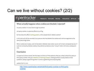 Can we live without cookies? (2/2)
http://www.opentracker.net/article/third-party-cookies-vs-first-party-
cookies
 