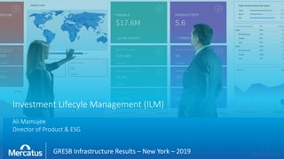 Investment Lifecyle Management (ILM)
Ali Mamujee
Director of Product & ESG
GRESB Infrastructure Results – New York – 2019
 