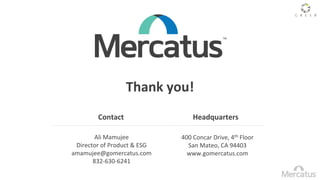 Ali Mamujee
Director of Product & ESG
amamujee@gomercatus.com
832-630-6241
Contact
400 Concar Drive, 4th Floor
San Mateo, CA 94403
www.gomercatus.com
Headquarters
Thank you!
 
