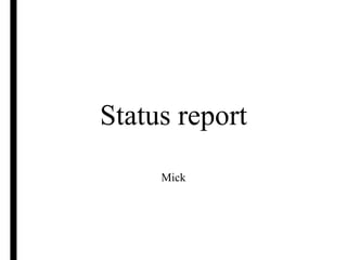 Status report
Mick
 