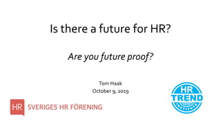 Is there a future for HR?
Are you future proof?
Tom Haak
October 9, 2019
 