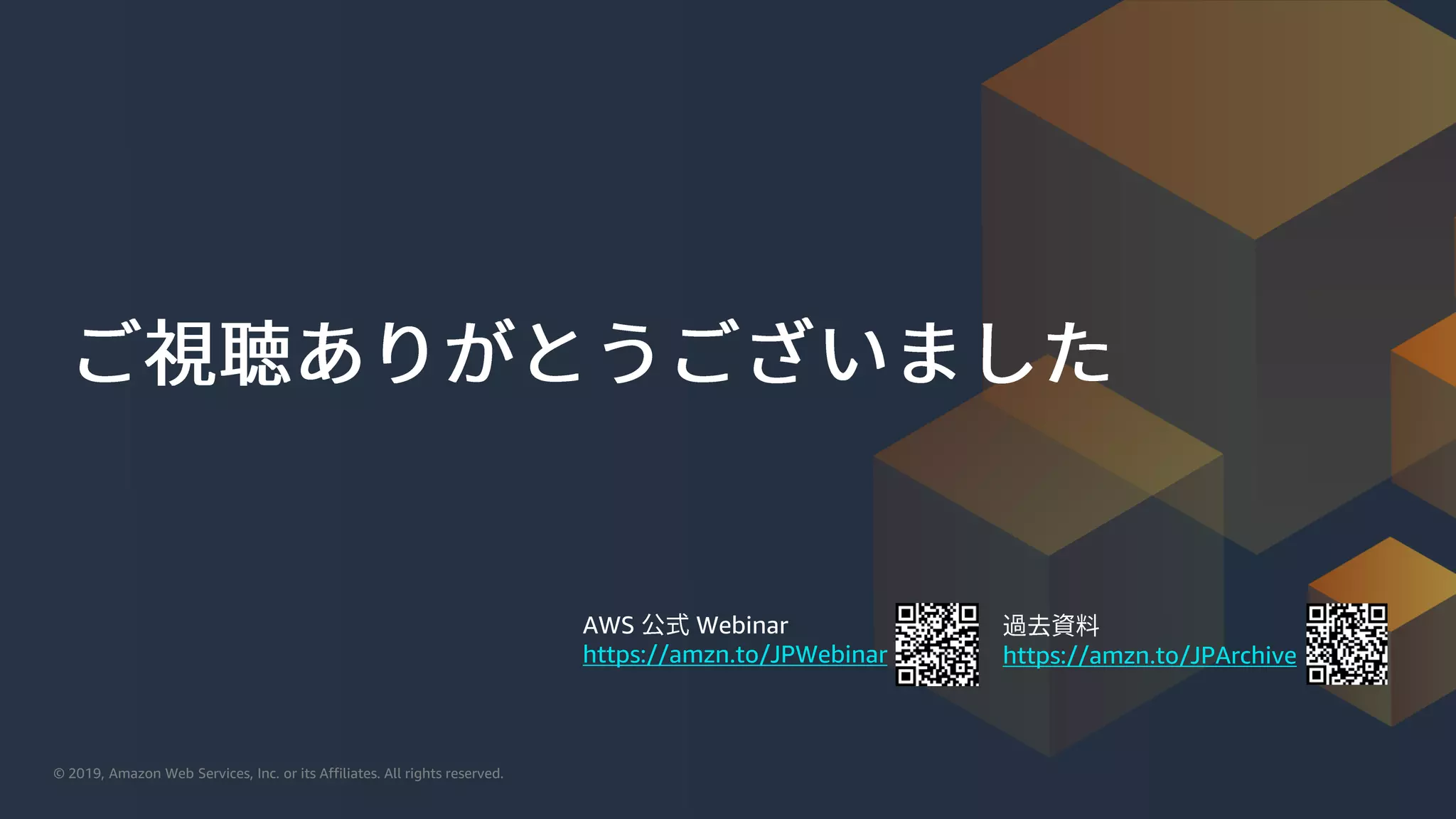 © 2019, Amazon Web Services, Inc. or its Affiliates. All rights reserved.© 2019, Amazon Web Services, Inc. or its Affiliates. All rights reserved.
AWS Webinar
https://amzn.to/JPWebinar https://amzn.to/JPArchive
 