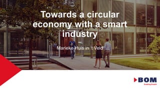Marieke Huis in ‘t Veld
Towards a circular
economy with a smart
industry
 