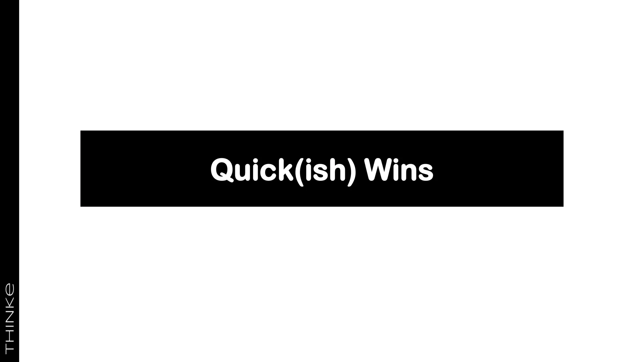 Quick(ish) Wins
55
 