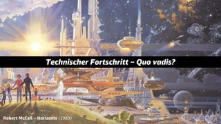 Robert McCall – Horizonts (1983)
Technischer Fortschritt – Quo vadis?
 