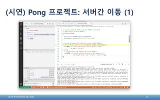 2019 iFunFactory Dev Day 32
(시연) Pong 프로젝트: 서버간 이동 (1)
 