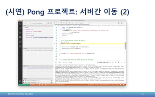 2019 iFunFactory Dev Day 33
(시연) Pong 프로젝트: 서버간 이동 (2)
 