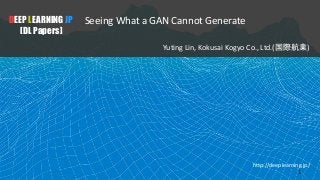 DEEP LEARNING JP
[DL Papers]
Seeing What a GAN Cannot Generate
Yuting Lin, Kokusai Kogyo Co., Ltd.(国際航業)
http://deeplearning.jp/
1
 