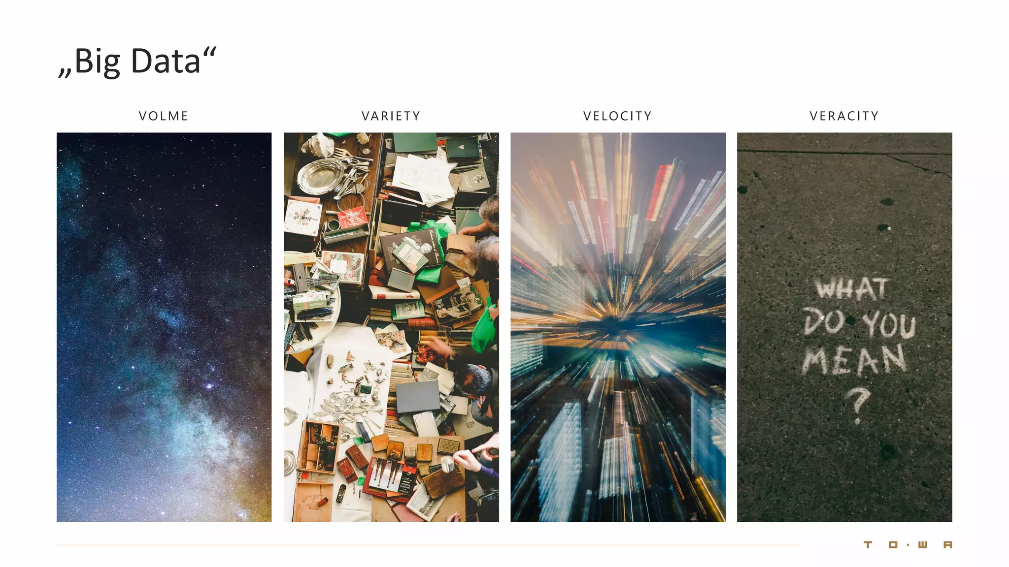 „Big Data“
VOLME VERACIT YVARIE T Y VELOCIT Y
 