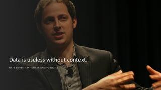 NATE SILVER , STATISTIKE R UND PUBLIZIST
Data is useless without context.
 