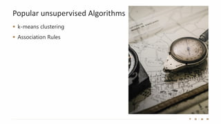 Popular unsupervised Algorithms
▪ k-means clustering
▪ Association Rules
 