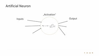 Artificial Neuron
Inputs Output
„Activation“
 
