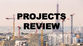 PROJECTS
REVIEW
 