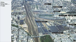 Clichy-
Batignolles ….
in 1997
Square des Batignolles
Bd Berthier
Bd Périphérique
Ave de Clichy
Rue Cardinet
Faisceau Saint Lazare
CLICHY
Petite ceinture
53
 
