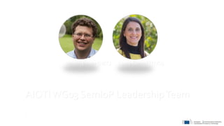 17
AIOTIWG03 SemIoP LeadershipTeam
Martin Bauer (NEC) Laura Daniel (TNO).
 