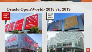 Oracle OpenWorld- 2018 vs. 2019
40 Confidential – © 2019 Oracle Internal/Restricted/Highly Restricted
 