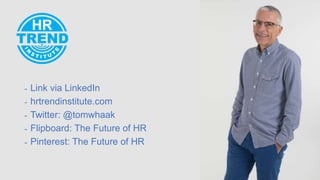 - Link via LinkedIn
- hrtrendinstitute.com
- Twitter: @tomwhaak
- Flipboard: The Future of HR
- Pinterest: The Future of HR
21
 