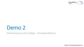 https://ricardogonzalez.me
Demo 2
Infraestructura como Código – Conceptos Básicos
 