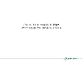 This pdf ﬁle is compiled in LATEX.
Every picture was drawn by Python.
 