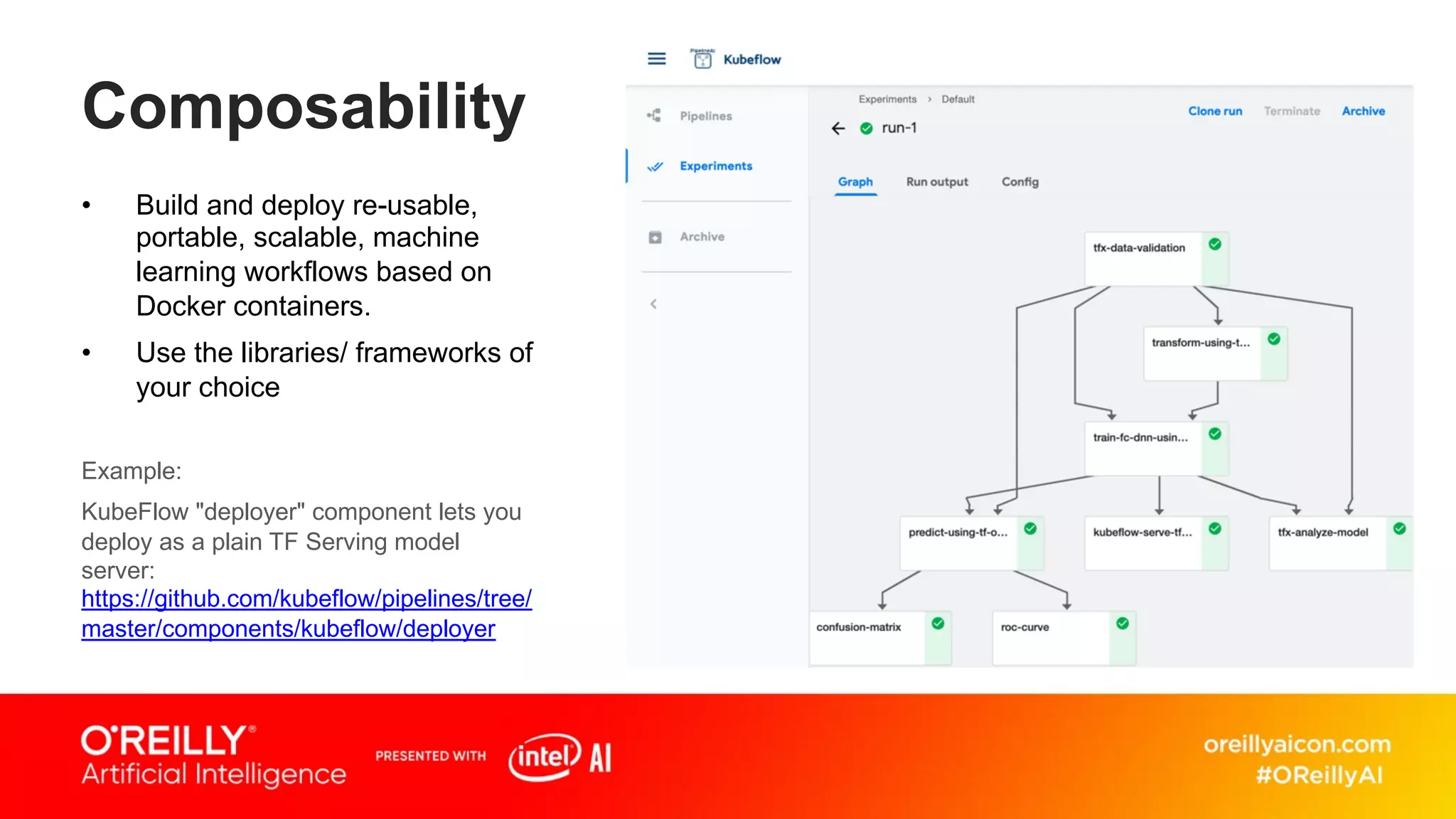 Composability
• Build and deploy re-usable,
portable, scalable, machine
learning workflows based on
Docker containers.
• Use the libraries/ frameworks of
your choice
Example:
KubeFlow "deployer" component lets you
deploy as a plain TF Serving model
server:
https://github.com/kubeflow/pipelines/tree/
master/components/kubeflow/deployer
 