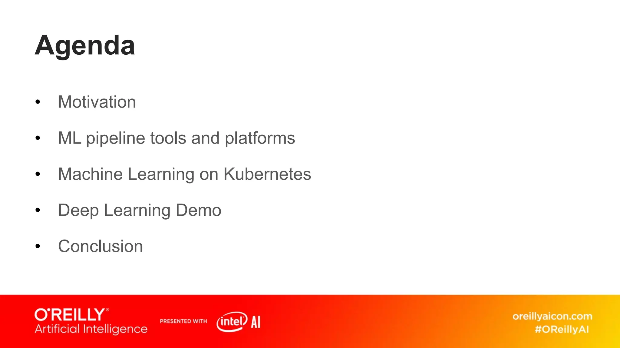 Agenda
• Motivation
• ML pipeline tools and platforms
• Machine Learning on Kubernetes
• Deep Learning Demo
• Conclusion
 