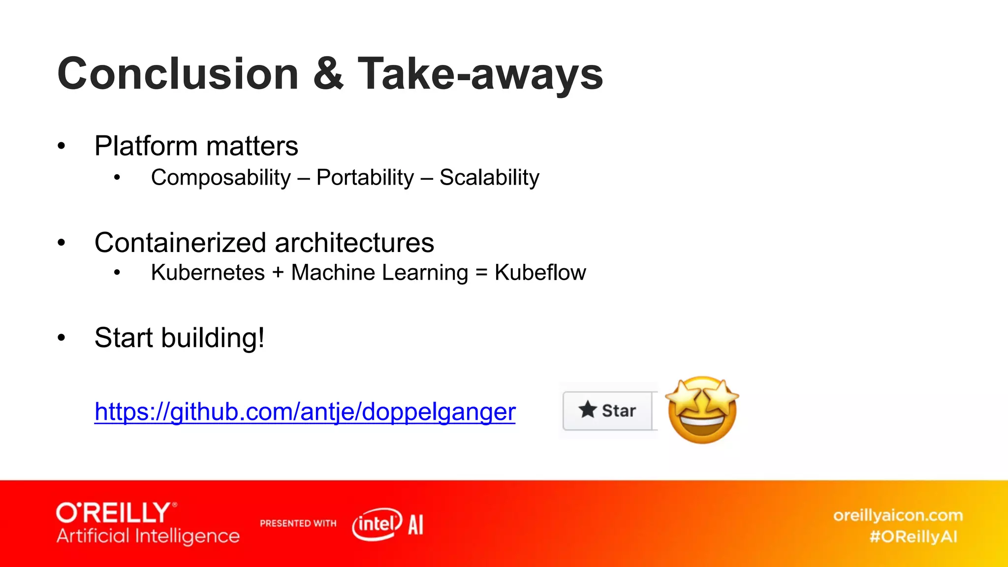 Conclusion & Take-aways
• Platform matters
• Composability – Portability – Scalability
• Containerized architectures
• Kubernetes + Machine Learning = Kubeflow
• Start building!
https://github.com/antje/doppelganger
 