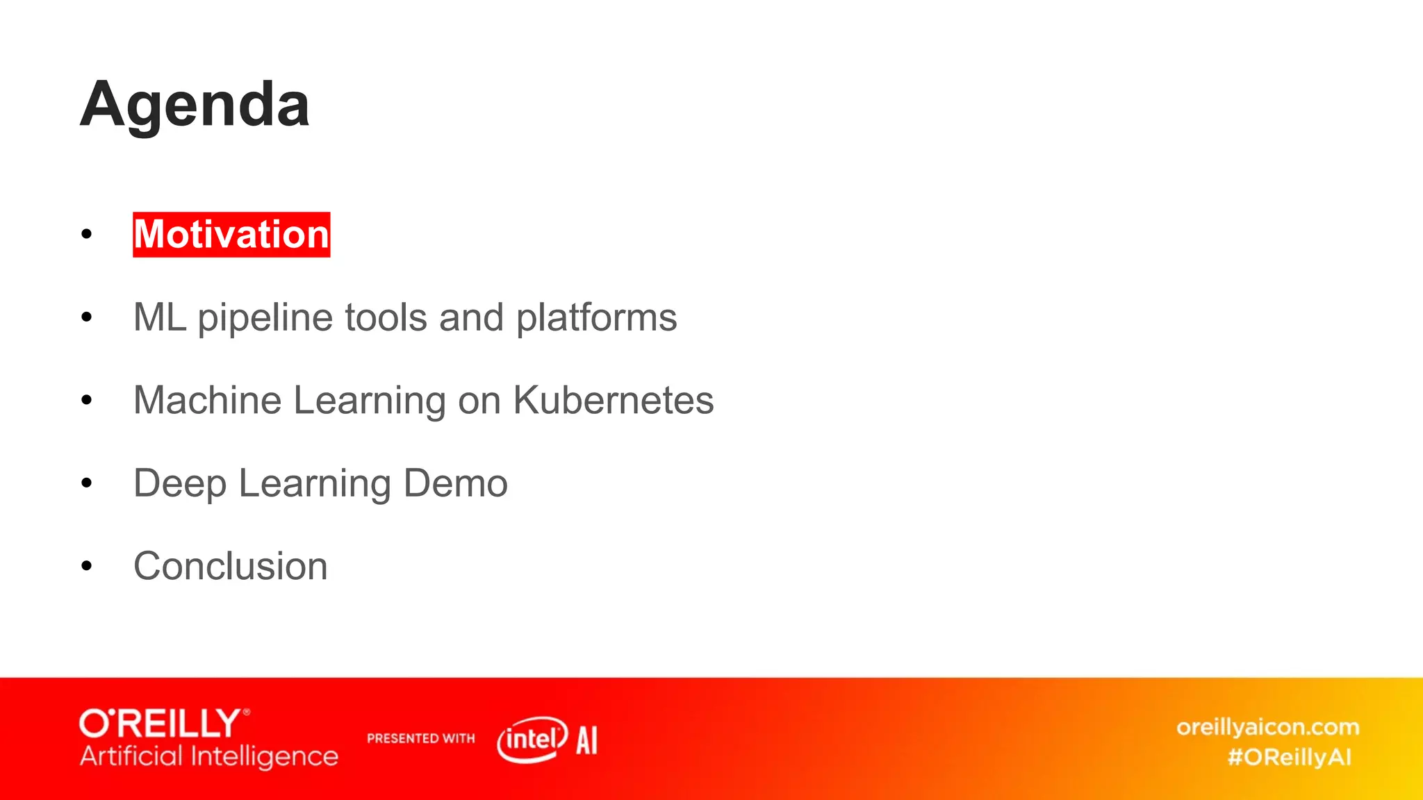 Agenda
• Motivation
• ML pipeline tools and platforms
• Machine Learning on Kubernetes
• Deep Learning Demo
• Conclusion
 