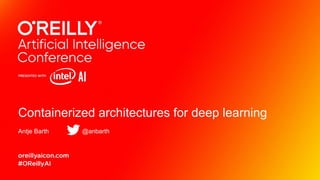 Containerized architectures for deep learning
Antje Barth @anbarth
 